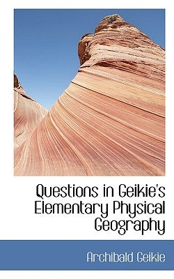 Questions in Geikie's Elementary Physical Geography by Geikie, Archibald