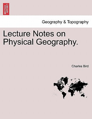 Lecture Notes on Physical Geography. by Bird, Charles