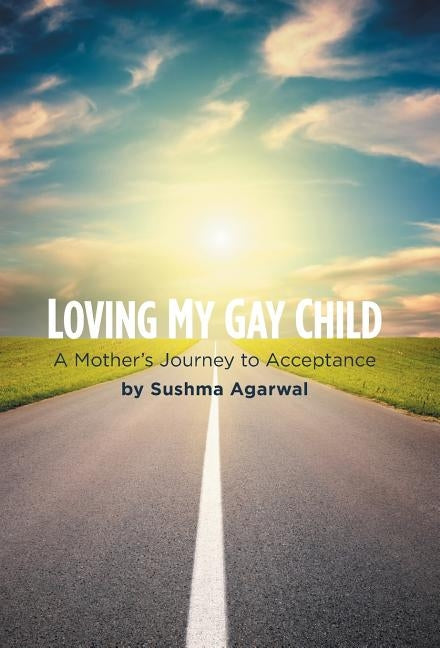 Loving My Gay Child: A Mother's Journey to Acceptance by Agarwal, Sushma
