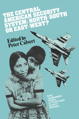 The Central American Security System: North-South or East-West? by Calvert, Peter