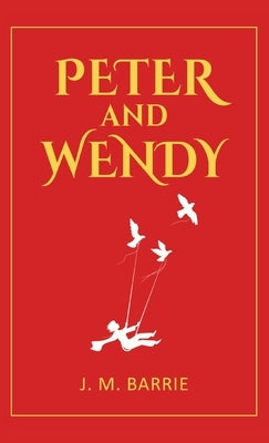 Peter and Wendy: 1911 Classic Edition with Original Illustrations by Barrie, J. M.