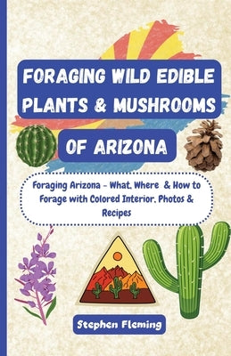 Foraging Wild Edible Plants & Mushrooms of Arizona by Fleming, Stephen