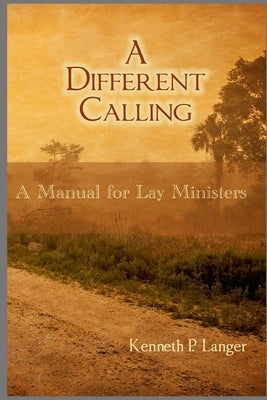A Different Calling: A Manual for Lay Ministers by Langer, Kenneth