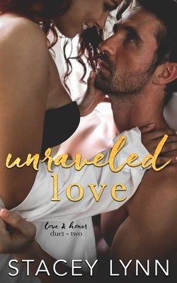 Unraveled Love: A Steamy Bodyguard Romance by Lynn, Stacey