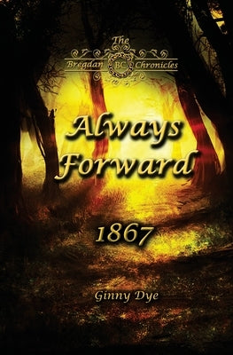 Always Forward (#9 in the Bregdan Chronicles Historical Fiction Romance Series) by Dye, Ginny