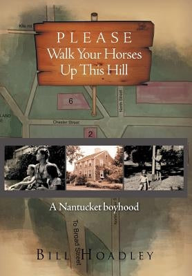 Please Walk Your Horses Up This Hill: A Nantucket Boyhood by Hoadley, Bill