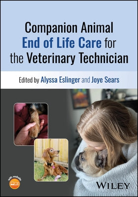 Companion Animal End of Life Care for the Veterinary Technician by Eslinger, Alyssa