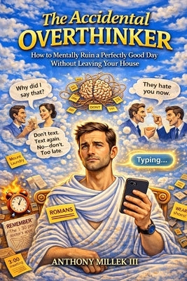 The Accidental Overthinker: How To Mentally Ruin A Perfectly Good Day Without Leaving The House by Millek, Anthony, III