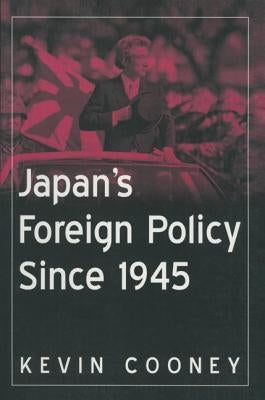 Japan's Foreign Policy Since 1945 by Cooney, Kevin J.