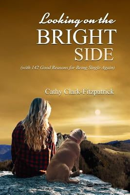 Looking on the Bright Side: With 142 Good Reasons for Being Single Again by Clark-Fitzpatrick, Cathy