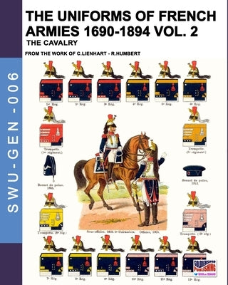 The uniforms of French armies 1690-1894 - Vol. 2: The cavalry by Lienhart, Constance