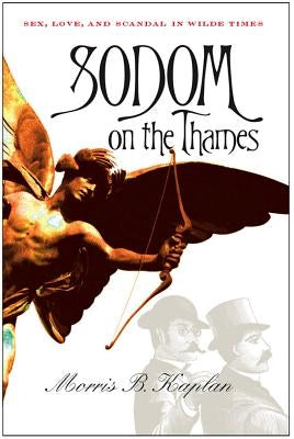Sodom on the Thames: Sex, Love, and Scandal in Wilde Times by Kaplan, Morris B.