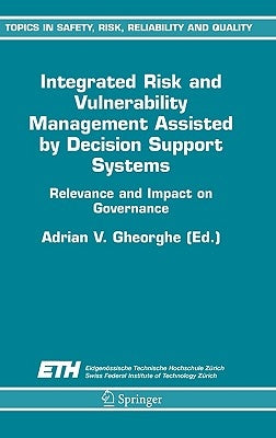 Integrated Risk and Vulnerability Management Assisted by Decision Support Systems: Relevance and Impact on Governance by Gheorghe, A. V.