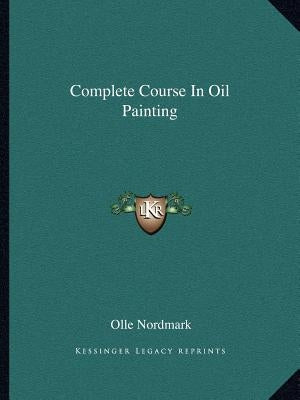 Complete Course In Oil Painting by Nordmark, Olle