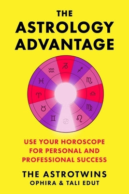 The Astrology Advantage: Use Your Horoscope for Personal and Professional Success by Edut, Ophira