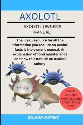 Axolotl: The ideal resource for all the information you require on Axolotl facts is the owner's manual. An explanation of food by Patric, Dr John