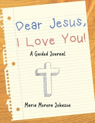 Dear Jesus: I Love You!: A Guided Journal by Johnson, Maria Morera