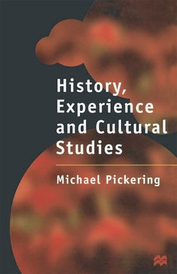 History, Experience and Cultural Studies by Pickering, Michael