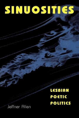 Sinuosities, Lesbian Poetic Politics by Allen, Jeffner