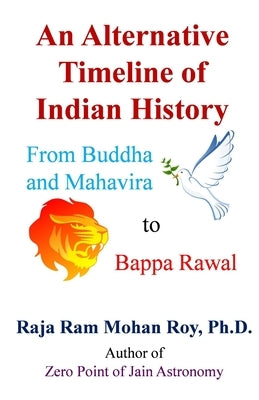An Alternative Timeline of Indian History: From Buddha and Mahavira to Bappa Rawal by Roy, Raja Ram Mohan