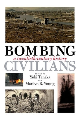Bombing Civilians: A Twentieth-Century History by Tanaka, Yuki