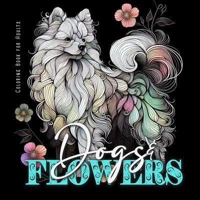 Dogs and Flowers Coloring Book for Adults: Zentangle Dogs Coloring Book for Adults Line Art Dogs Coloring Book zentangle flowers coloring book abstrac by Publishing, Monsoon