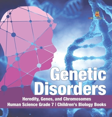 Genetic Disorders Heredity, Genes, and Chromosomes Human Science Grade 7 Children's Biology Books by Baby Professor