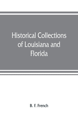 Historical collections of Louisiana and Florida: including translations of original manuscripts relating to their discovery and settlement, with numer by F. French, B.
