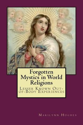 Forgotten Mystics in World Religions: Lesser Known Out-of-Body Experiences by Hughes, Marilynn