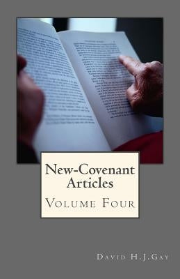New-Covenant Articles: Volume Four by Gay, David H. J.