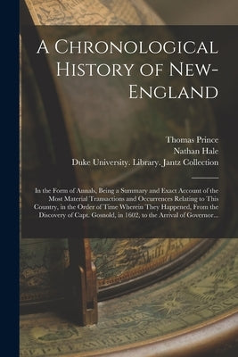 A Chronological History of New-England: in the Form of Annals, Being a Summary and Exact Account of the Most Material Transactions and Occurrences Rel by Prince, Thomas 1687-1758