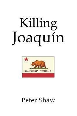 Killing Joaquin by Shaw, Peter