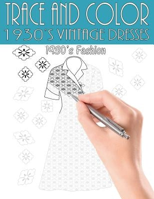 Trace and Color: 1930's Vintage Dresses: Adult Activity Book by Ingrias, Beth