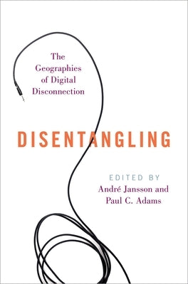Disentangling: The Geographies of Digital Disconnection by Jansson, André