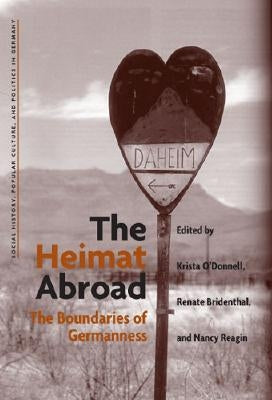 The Heimat Abroad: The Boundaries of Germanness by O'Donnell, K. Molly