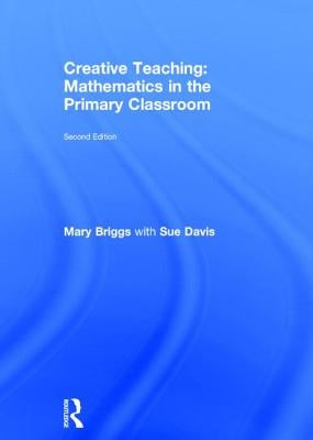 Creative Teaching: Mathematics in the Primary Classroom by Briggs, Mary