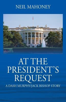 At the President's Request: A Dash Murphy/Jack Bishop Story by Mahoney, Neil
