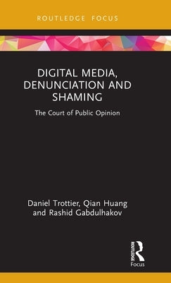 Digital Media, Denunciation and Shaming: The Court of Public Opinion by Trottier, Daniel
