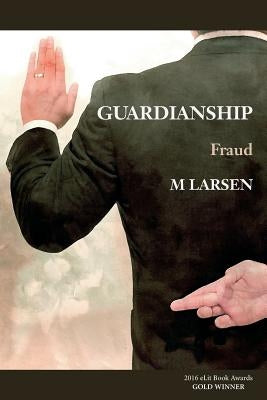 Guardianship: Fraud by Larsen, Michael