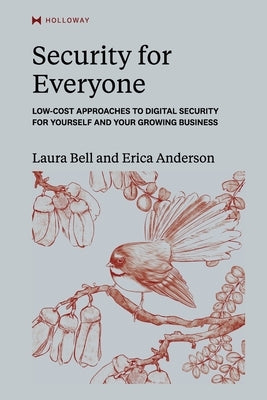 Security for Everyone: Low-cost approaches to digital security for yourself and your growing business by Bell, Laura
