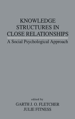 Knowledge Structures in Close Relationships: A Social Psychological Approach by Fletcher, Garth J. O.