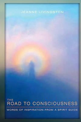 The Road to Consciousness: Words of Inspiration from a Spirit Guide by Livingston, Jeanne