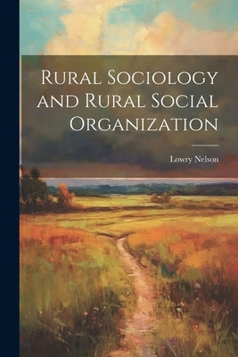 Rural Sociology and Rural Social Organization by Nelson, Lowry