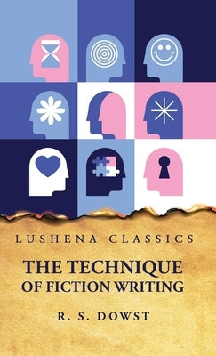 The Technique of Fiction Writing by Robert Saunders Dowst