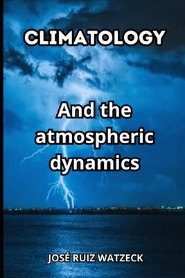 Climatology: And the atmospheric dynamics by Ruiz Watzeck, José