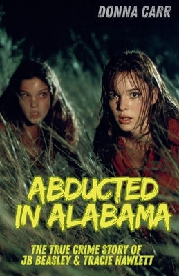 Abducted in Alabama: The True Story of J.B. Beasley & Tracie Hawlett by Carr, Donna