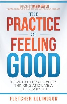 The Practice of Feeling Good: How to Upgrade Your Thinking and Live a Feel-Good Life by Buritz, Shannon