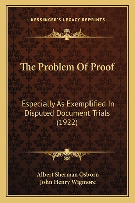 The Problem Of Proof: Especially As Exemplified In Disputed Document Trials (1922) by Osborn, Albert Sherman