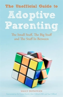 The Unofficial Guide to Adoptive Parenting: The Small Stuff, the Big Stuff and the Stuff in Between by Donovan, Sally