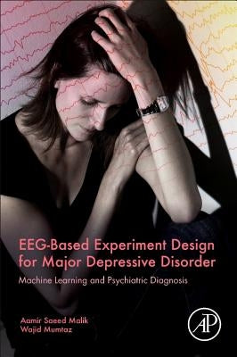 Eeg-Based Experiment Design for Major Depressive Disorder: Machine Learning and Psychiatric Diagnosis by Malik, Aamir Saeed